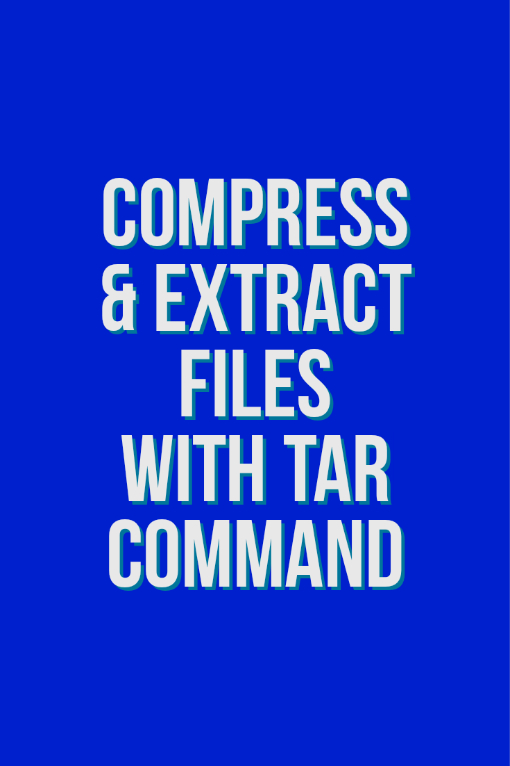 How To Compress And Extract Files Using The Tar Command On Linux